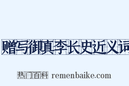 赠写御真李长史近义词是什么意思的图片